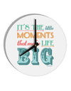 It’s the Little Moments that Make Life Big - Color 10 InchRound Wall Clock-Wall Clock-TooLoud-White-Davson Sales