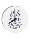 It Is What It Is 10 InchRound Wall Clock-Wall Clock-TooLoud-White-Davson Sales