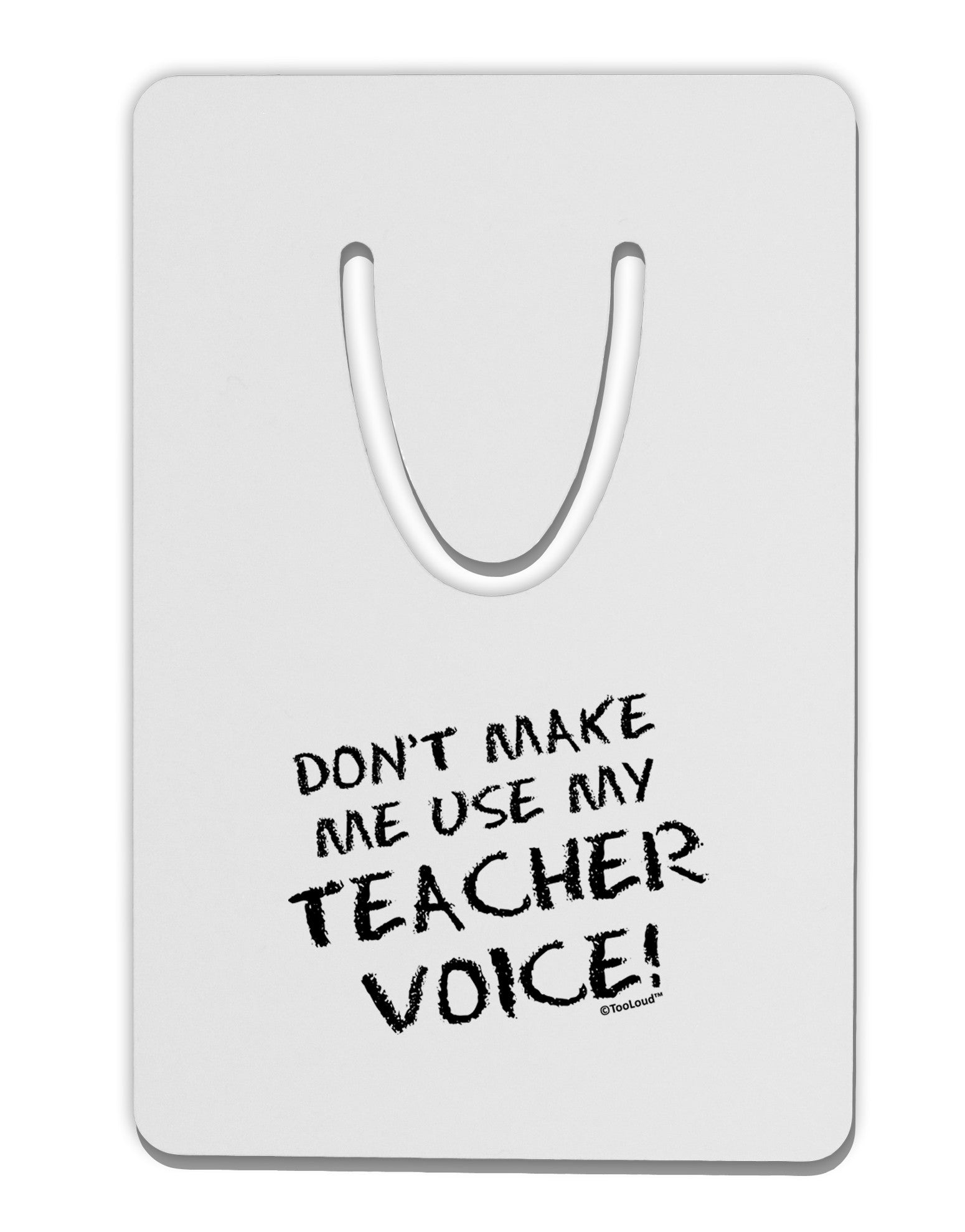 Don't Make Me Use My Teacher Voice Aluminum Paper Clip Bookmark-Bookmark-TooLoud-White-Davson Sales