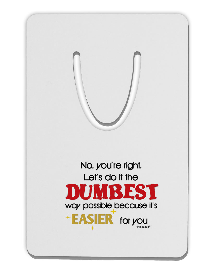 No Your Right Lets Do it the Dumbest Way Aluminum Paper Clip Bookmark by TooLoud-Bookmark-TooLoud-White-Davson Sales