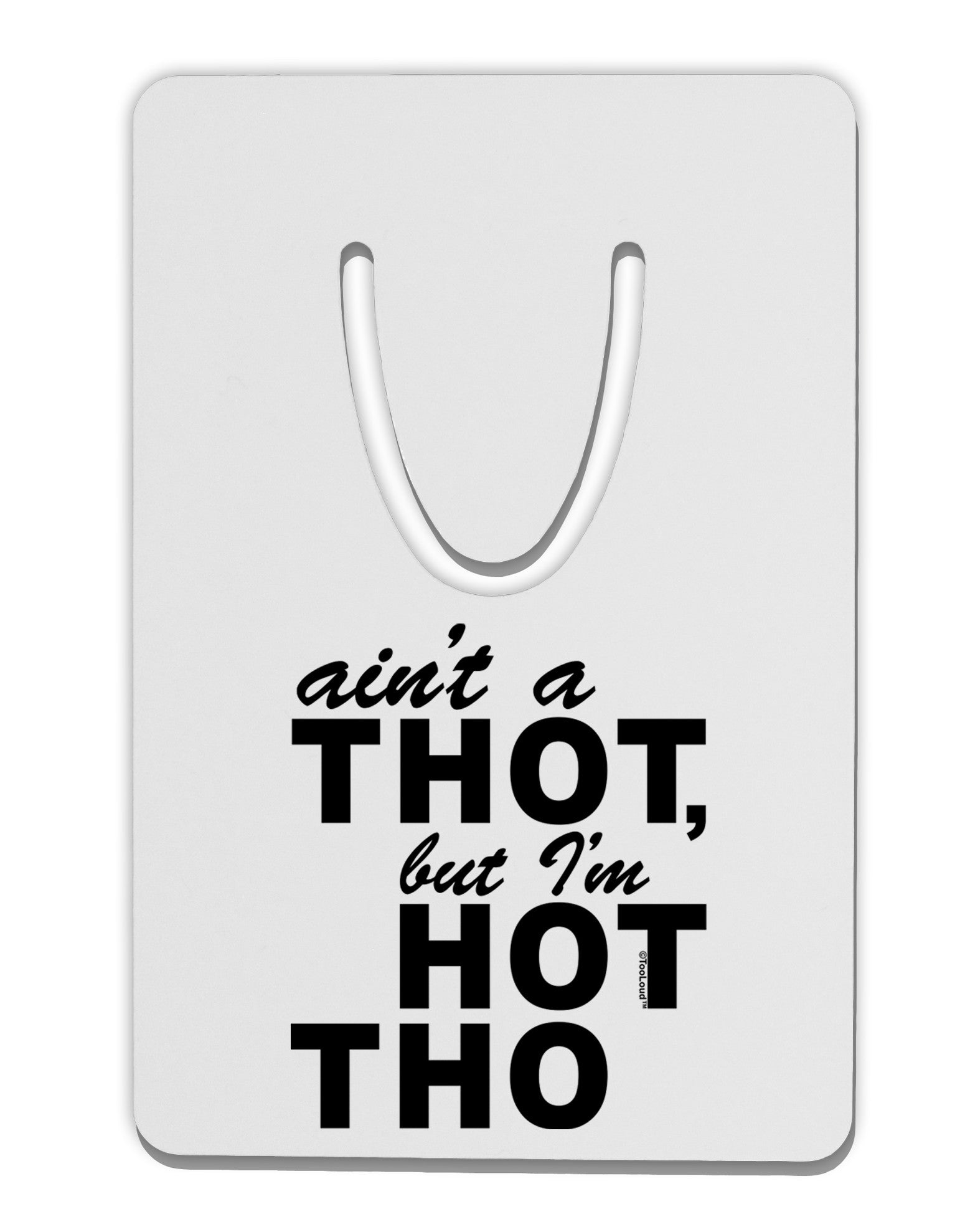 Ain't a THOT but I'm HOT THO Aluminum Paper Clip Bookmark-Bookmark-TooLoud-White-Davson Sales