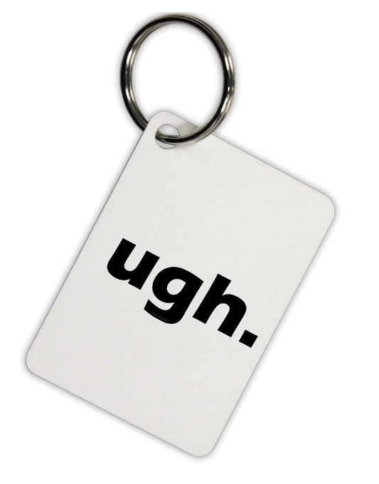 ugh funny text Aluminum Keyring Tag by TooLoud-TooLoud-Davson Sales