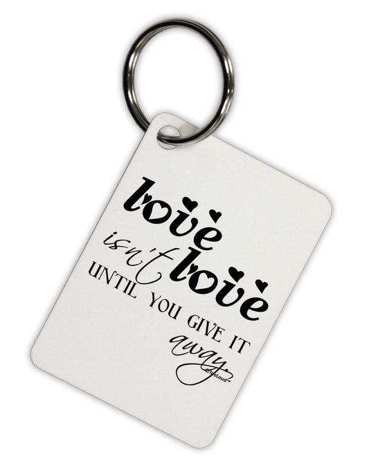 Love Isn't Love Until You Give It Away Aluminum Keyring Tag-Keyring-TooLoud-White-Davson Sales