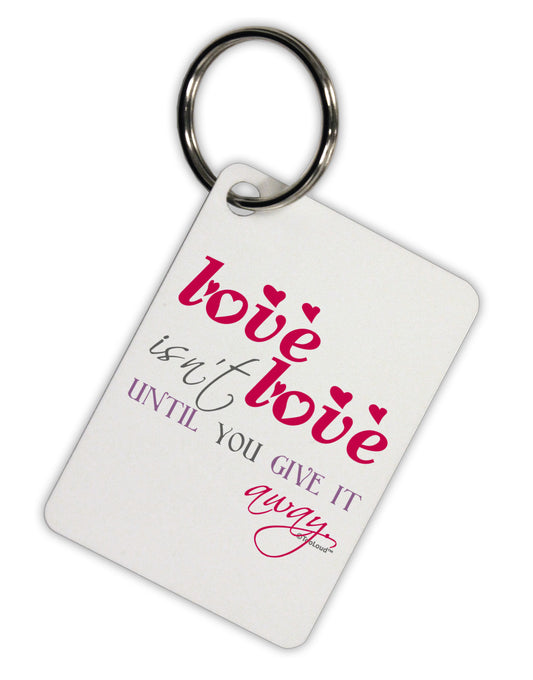 Love Isn't Love Until You Give It Away - Color Aluminum Keyring Tag-Keyring-TooLoud-White-Davson Sales