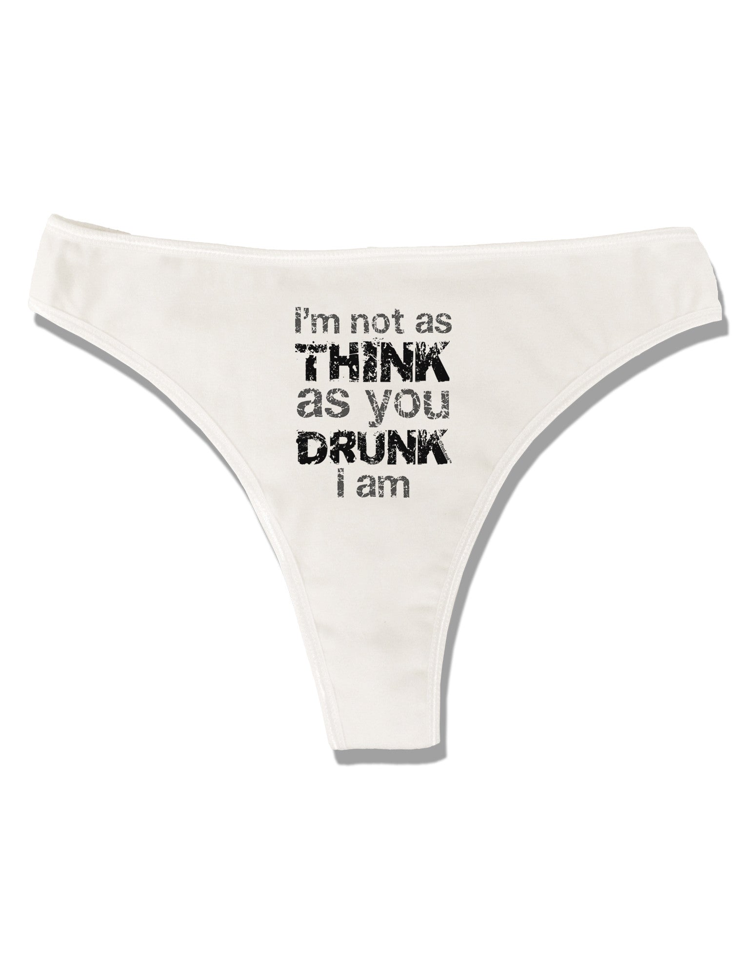 I'm not as THINK as you DRUNK I am Womens Thong Underwear - Davson Sales