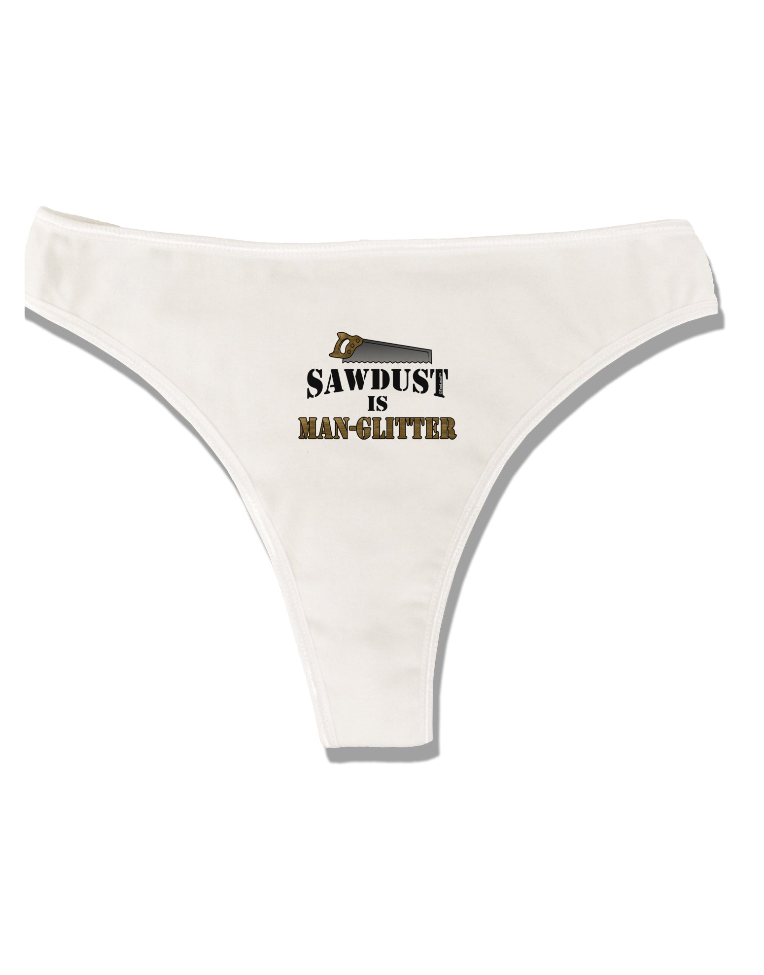 vride eksotisk montage Sawdust is Man Glitter Womens Thong Underwear by TooLoud - Davson Sales