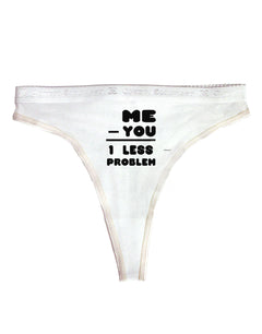 Me - You = 1 Less Problem Womens Thong Underwear