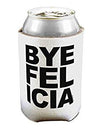 Bye Felicia Can / Bottle Insulator Coolers-Can Coolie-TooLoud-1 Piece-Davson Sales
